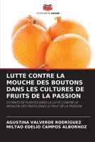 LUTTE CONTRE LA MOUCHE DES BOUTONS DANS LES CULTURES DE FRUITS DE LA PASSION: EXTRAITS DE PLANTES DANS LA LUTTE CONTRE LA MOUCHE DES FRUITS DANS LE FRUIT DE LA PASSION 6205977303 Book Cover