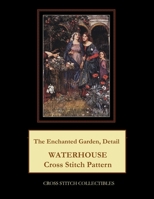 The Enchanted Garden, Detail: Waterhouse Cross Stitch Pattern B098W23LTF Book Cover