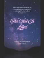 The Veil Is Lifted:: A Call to Purpose, Surrender, and Spirit-Led Living (The Veil Is Torn: Book 1 Series 1 of 3) B0FBRN9R38 Book Cover