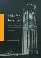 Bells for America: The Cold War, Modernism, and the Netherlands Carillon in Arlington 1041176090 Book Cover