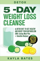 Detox : 5-Day Weight Loss Cleanse and Detox Diet to Get Healthy and Boost Your Metabolism (with Juicing Meal Plan + Smoothie Recipes) 1925997383 Book Cover