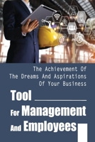 Tool For Management And Employees: The Achievement Of The Dreams And Aspirations Of Your Business: A Leadership Guide For Effective Management B09BYBFGRM Book Cover
