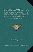 Cours Complet De Langue Annamite: Grammaire Annamite A L'Usage Des Francais De L'Annam Et Du Tonkin (1905) 1167580389 Book Cover