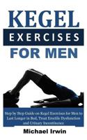 Kegel Exercises for Men: Step by Step Guide on Kegel Exercises for Men to Last Longer in Bed, Treat Erectile Dysfunction and Urinary Incontinence for Optimum Prostrate Health 1731034547 Book Cover