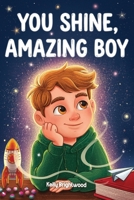 You Shine, Amazing Boy: A Collection of Inspiring Stories about Courage, Kindness, and Self-Confidence (Motivational Books for Children) B0G8CZ6WJG Book Cover