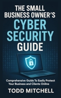 The Small Business Owner's Cybersecurity Guide B0FRRQHGMC Book Cover
