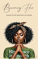 Becoming Her: Walking in Faith, Wholeness, and Purpose B0FHDV14ZH Book Cover