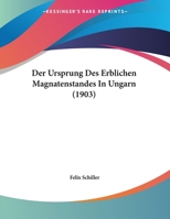 Der Ursprung Des Erblichen Magnatenstandes In Ungarn (1903) 1160447276 Book Cover