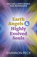 Earth Angels & Highly Evolved Souls: Past Life & Spirit World Soul Regressions B0C7T1RSNC Book Cover