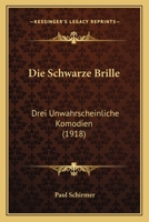 Die Schwarze Brille: Drei Unwahrscheinliche Komodien (1918) 1272829855 Book Cover