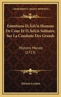 Entretiens D'Un Homme De Cour Et D'Un Solitaire, Sur La Conduite Des Grands: Histoire Morale (1713) 1166067440 Book Cover