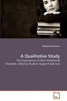A Qualitative Study: The Experiences of Non-Traditional Students Utilizing Student Support Services 3639190661 Book Cover
