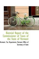 Biennial Report of the Commissioner of Taxes of the State of Vermont 0559674570 Book Cover