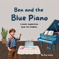 Ben and the Blue Piano: a musical exploration book for young pianists (Music Exploration Books - Young Children Learning Piano) B0DTGFCCTM Book Cover