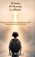 El imán, el mensaje, la misión: Protege a tus hijos de los depredadores en línea mientras los acercas más a Jesús (Spanish Edition) B0H8LPRFPP Book Cover