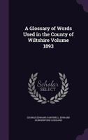 A Glossary of Words Used in the County of Wiltshire; Volume 1893 B0BMGSS78P Book Cover