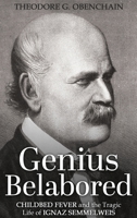 Genius Belabored: Childbed Fever and the Tragic Life of Ignaz Semmelweis 1966088167 Book Cover