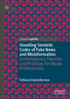 Unveiling Semiotic Codes of Fake News and Misinformation: Contemporary Theories and Practices for Media Professionals 303153753X Book Cover
