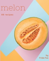 88 Melon Recipes: Make Cooking at Home Easier with Melon Cookbook! B08DC9ZZZ3 Book Cover