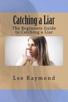 Catching a Liar: The Beginners Guide to Catching a Liar 1535261706 Book Cover