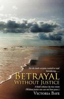 Betrayal Without Justice 1469797178 Book Cover