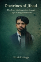 Doctrines of jihad: Theology ideology and strategic logic of irregular warfare B0GWDLFGZW Book Cover