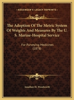 The Adoption Of The Metric System Of Weights And Measures By The U. S. Marine-Hospital Service: For Purveying Medicines 1120869714 Book Cover