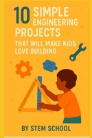 10 Fun Engineering Projects for Kids: Hands: On Building Activities to Spark Creativity (STEM Stars: Fun Science Experiments for Curious Kids) B0F3Y1129F Book Cover