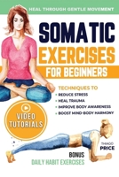 Somatic Exercises for Beginners: Techniques to Reduce Stress, Heal Trauma, Improve Body Awareness, and Boost Mind-Body Harmony in Just 15 Minutes a Day B0DSTN8NKM Book Cover