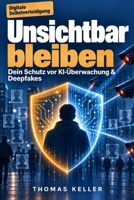 Unsichtbar bleiben: Wie du KI-Überwachung, Deepfakes und Datenkraken mit KI-Tools bekämpfst (German Edition) B0H56WSNHH Book Cover
