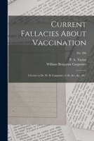 Current Fallacies About Vaccination: a Letter to Dr. W. B. Carpenter, C.B., &c., &c., &c.; no. 586 1014527309 Book Cover
