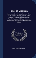 State Of Michigan: Kalamazoo Circuit Court, February Term, 1876. Josiah L. Hawes, Circuit Judge. Emeline E. Pierce, Jennings Hadley, Francis Pierce ... Polly Clark, Lucinda Milliman [and Others] 1022380834 Book Cover