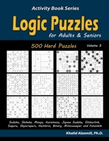 Logic Puzzles for Adults & Seniors: 500 Hard Puzzles (Sudoku, Shikaka, Masyu, Kuromasu, Jigsaw Sudoku, Slitherlink, Suguru, Skyscrapers, Numbrix, ... and Futoshiki) (Activity Book Series) 1670385493 Book Cover