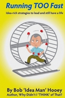 Running TOO Fast: Idea-rich strategies to lead and still have a life 1896737870 Book Cover