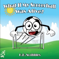 What If My Soccerball Was Alive? 1989600115 Book Cover