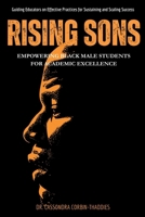 Rising Sons: Guiding Educators on Effective Practices to Empower Black Male Students for Academic Excellence B0F2N9YV52 Book Cover