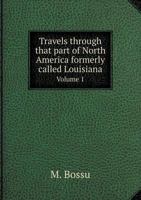 Travels Through That Part of North America Formerly Called Louisiana Volume 1 5518646674 Book Cover