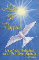 Make It Happen! Use Your Intuition and Positive Spirals 0976093308 Book Cover