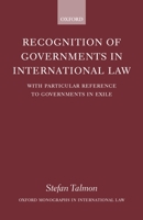 Recognition of Governments in International Law: With Particular Reference to Governments in Exile (Oxford Monographs in International Law) 0199248397 Book Cover