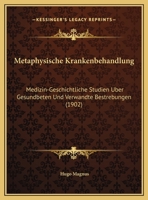 Metaphysische Krankenbehandlung: Medizin-Geschichtliche Studien Uber Gesundbeten Und Verwandte Bestrebungen (1902) (German Edition) 1120005639 Book Cover