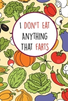 I Don't Eat Anything That Farts: Funny Notebook/Journal for vegans and vegetarians, Suitable for Men and Women, Teens and Adults. 1650619391 Book Cover
