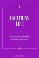 Emotions Life: How to Face and Fight Anxieties and Fears, How to Manage and Eliminate Anger and Sadness, How to Learn the Steps to Living a Happy Life. B0875VXJV8 Book Cover