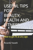 Useful Tips for Beauty, Health and Fitness.: How to get fit at any age. 1088825141 Book Cover