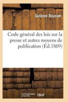 Code Ga(c)Na(c)Ral Lois Sur La Presse Et Moyens de Publication Comprenant Lois Ra(c)Glementaires Imprimerie 2011934605 Book Cover