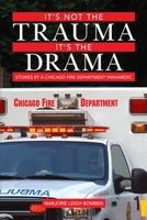 It's Not the Trauma, It's the Drama: Stories by a Chicago Fire Department Paramedic 1500741787 Book Cover