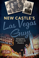 New Castle's Las Vegas Guys: Gangsters, Gamblers, and Dealers (True Crime) 1467170348 Book Cover