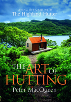 The Art of Hutting: Living Off-Grid with the Highland Hutter 1684815940 Book Cover