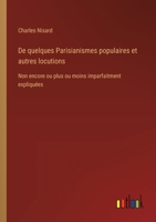 De quelques Parisianismes populaires et autres locutions: Non encore ou plus ou moins imparfaitment expliquées (French Edition) 3385039800 Book Cover