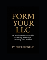 FORM YOUR LLC: A COMPLETE BEGINNER'S GUIDE B0GHQRPJLD Book Cover