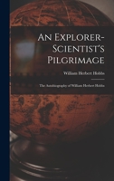 An Explorer-scientist's Pilgrimage: the Autobiography of William Herbert Hobbs 1014937701 Book Cover